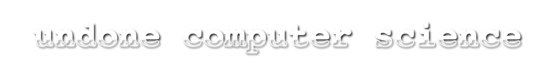 Undone Computer Science